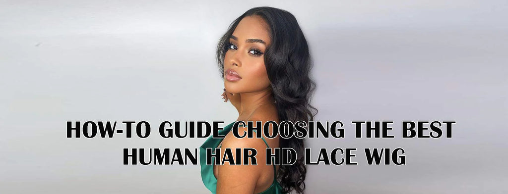 How-To Guide: Choosing The Best Human Hair HD Lace Wig