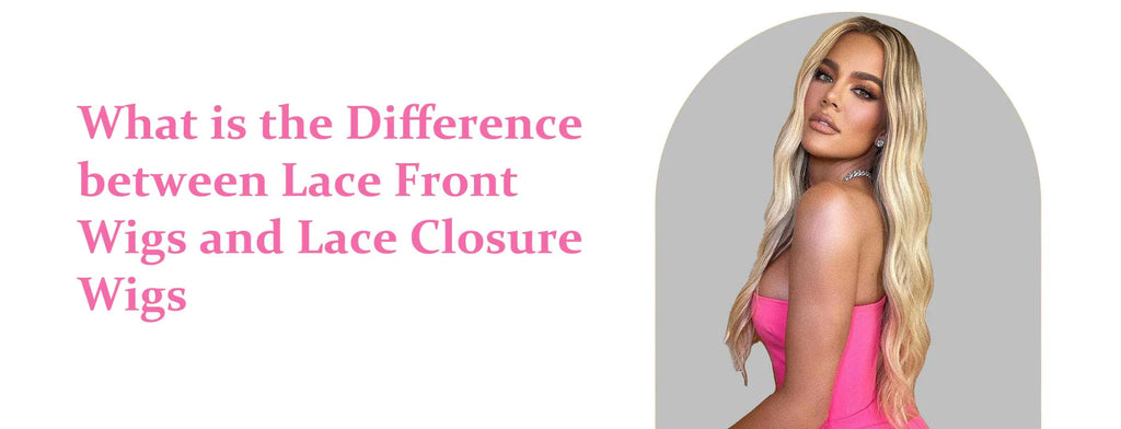 What is the Difference between Lace Front Wigs and Lace Closure Wigs?